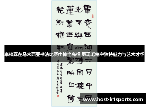 李梓嘉在马来西亚书法比赛中惊艳亮相 展现毛笔字独特魅力与艺术才华