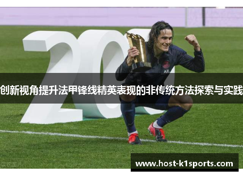 创新视角提升法甲锋线精英表现的非传统方法探索与实践