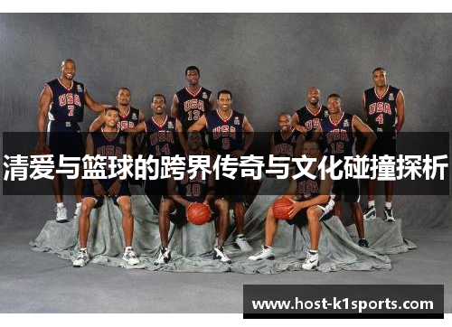 清爱与篮球的跨界传奇与文化碰撞探析