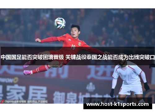 中国国足能否突破困境晋级 关键战役泰国之战能否成为出线突破口