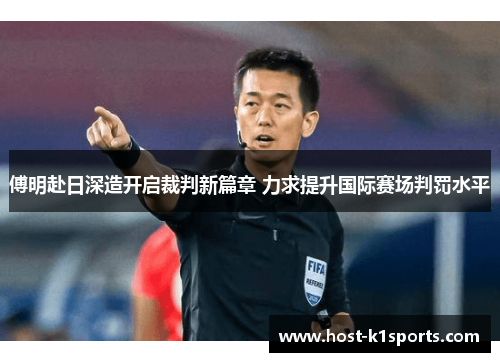 傅明赴日深造开启裁判新篇章 力求提升国际赛场判罚水平