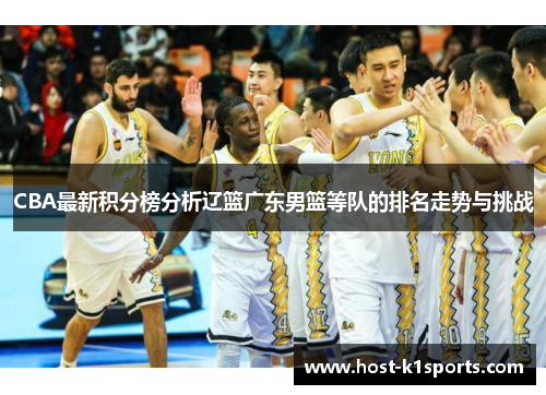 CBA最新积分榜分析辽篮广东男篮等队的排名走势与挑战