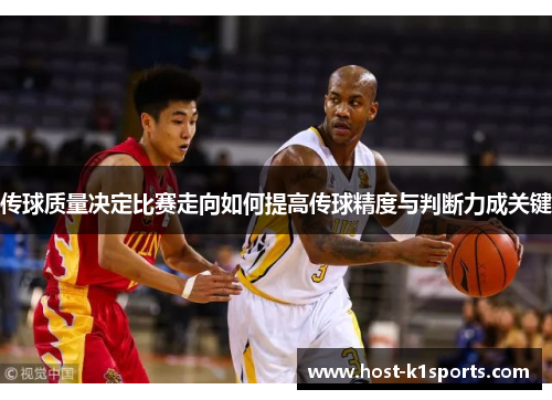 传球质量决定比赛走向如何提高传球精度与判断力成关键