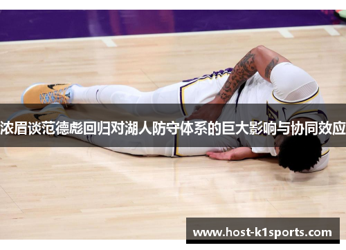 浓眉谈范德彪回归对湖人防守体系的巨大影响与协同效应