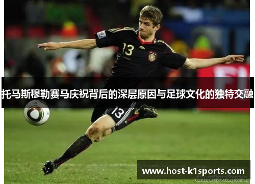 托马斯穆勒赛马庆祝背后的深层原因与足球文化的独特交融