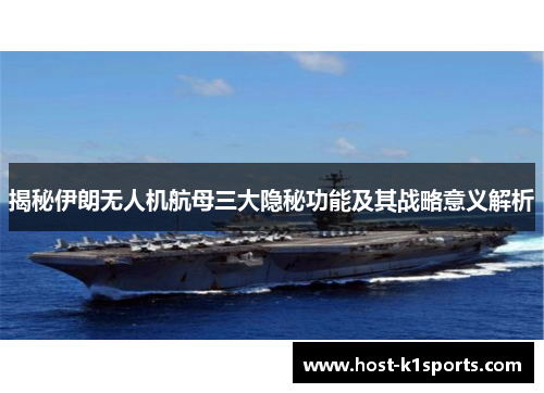揭秘伊朗无人机航母三大隐秘功能及其战略意义解析