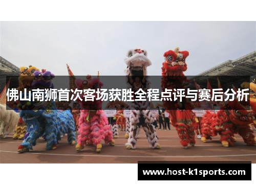 佛山南狮首次客场获胜全程点评与赛后分析