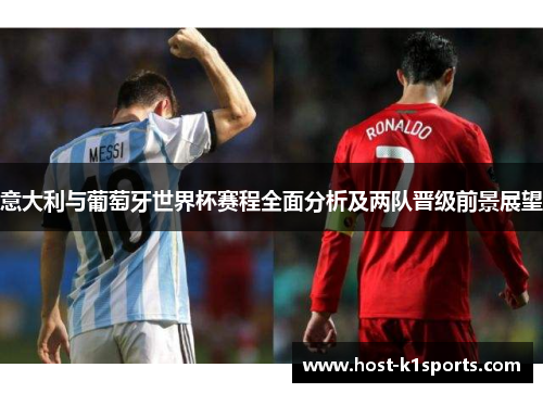 意大利与葡萄牙世界杯赛程全面分析及两队晋级前景展望