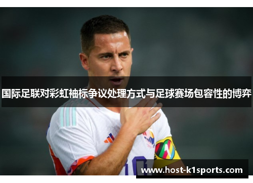 国际足联对彩虹袖标争议处理方式与足球赛场包容性的博弈