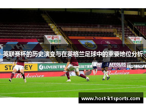 英联赛杯的历史演变与在英格兰足球中的重要地位分析