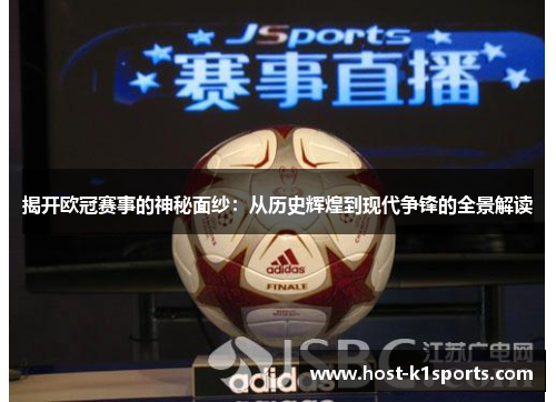 揭开欧冠赛事的神秘面纱:从历史辉煌到现代争锋的全景解读 揭开欧冠赛事的神秘面纱:从历史辉煌到现代争锋的全景解读