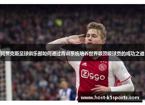 阿贾克斯足球俱乐部如何通过青训系统培养世界级顶级球员的成功之道