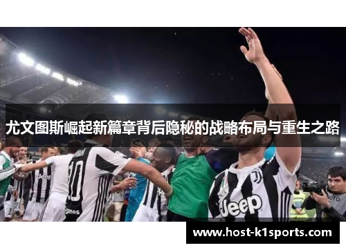尤文图斯崛起新篇章背后隐秘的战略布局与重生之路